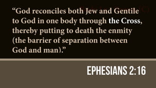 Body Lg - Brown (C)
Ephesians 2:16
“God reconciles both Jew and Gentile
to God in one body through the Cross,
thereby putting to death the enmity
(the barrier of separation between
God and man).”
 