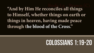 Body Lg - Brown (C)
Colossians 1:19-20
“And by Him He reconciles all things
to Himself, whether things on earth or
things in heaven, having made peace
through the blood of the Cross.”
 