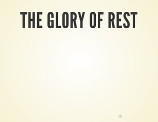 THE GLORY OF REST
 