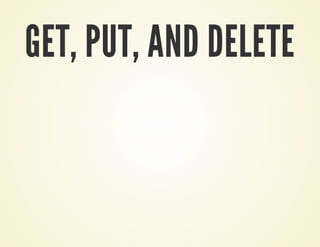 GET, PUT, AND DELETE
 