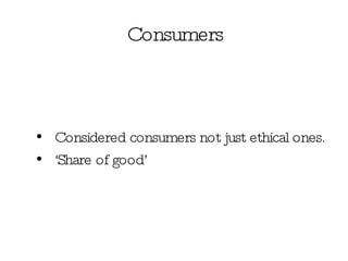 Consumers Considered consumers not just ethical ones. ‘ Share of good’