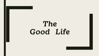 The
Good Life
 