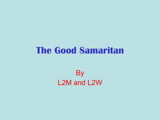 The Good Samaritan By L2M and L2W 