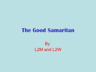 The Good Samaritan By L2M and L2W