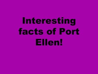 Interesting facts of Port Ellen! 