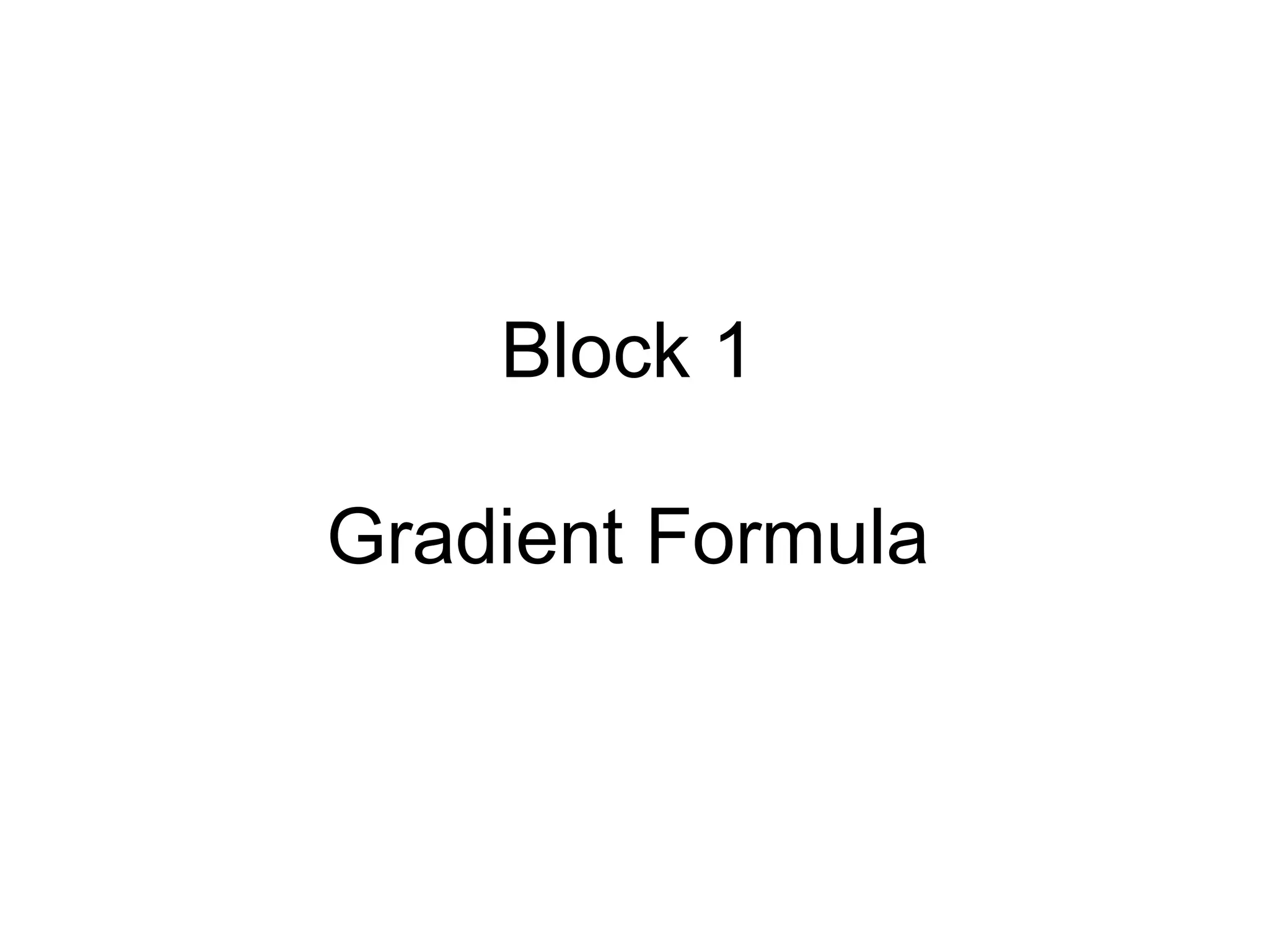 Block 1
Gradient Formula
 