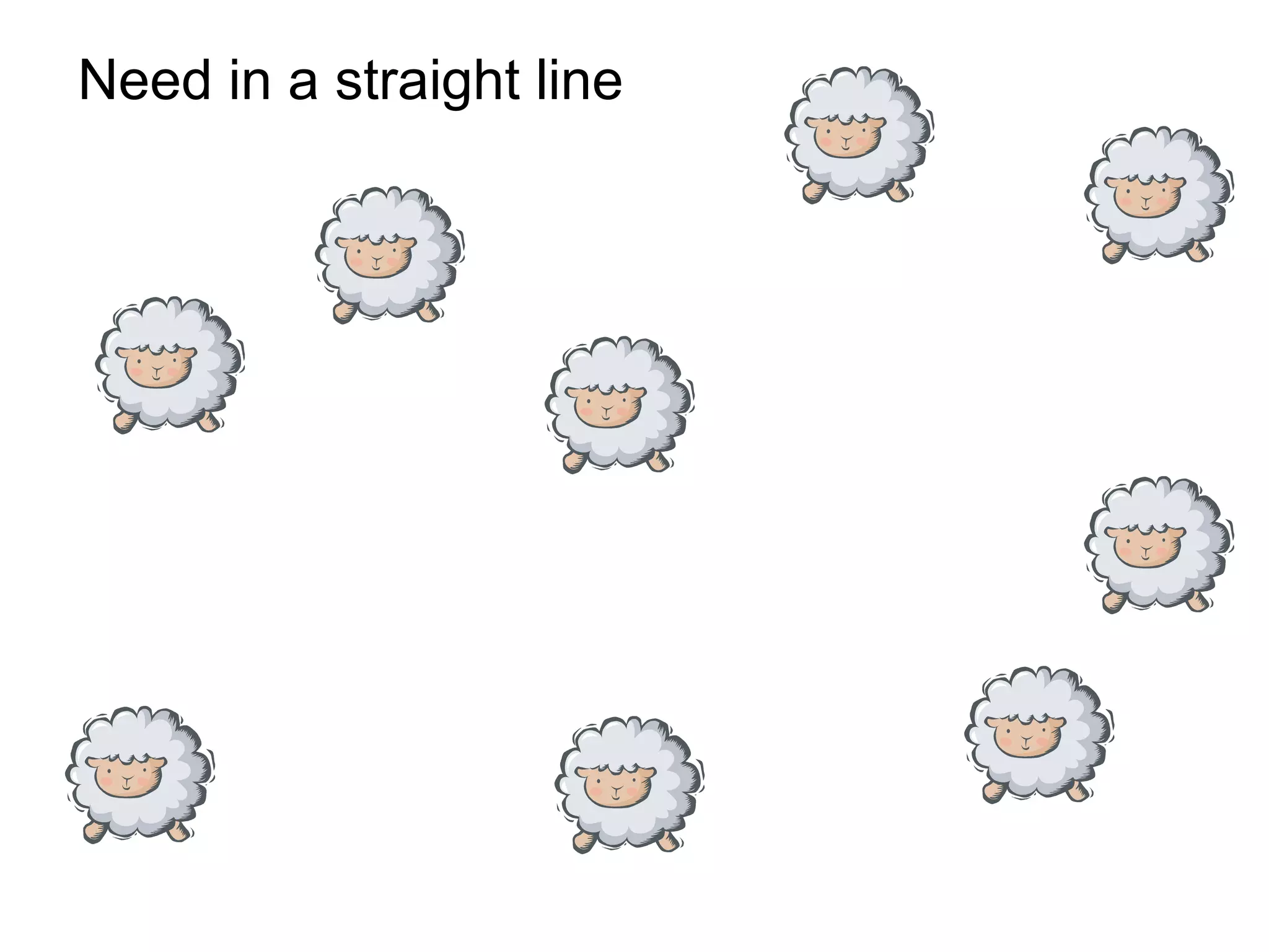 Need in a straight line
 