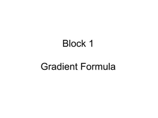 Block 1
Gradient Formula
 