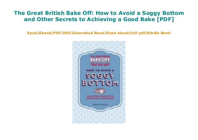 The Great British Bake Off How To Avoid A Soggy Bottom And Other
