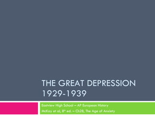 THE GREAT DEPRESSION 1929-1939 Eastview High School – AP European History McKay et al, 8 th  ed. – Ch28, The Age of Anxiety 