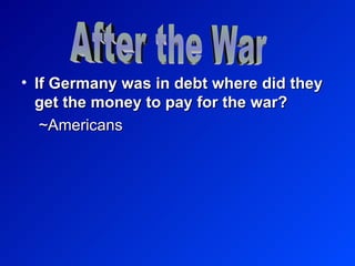 If Germany was in debt where did they get the money to pay for the war? ~Americans  After the War 