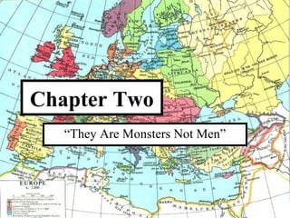 Chapter Two “ They Are Monsters Not Men” 