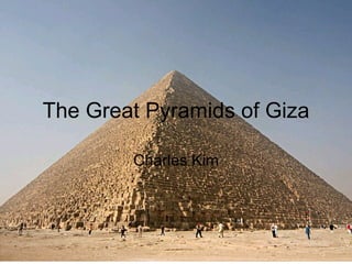 The Great Pyramids of Giza Charles Kim 