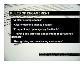RULES OF ENGAGEMENT

• “A clear strategic focus”
• “Clearly deﬁning agency scopes”
• “Frequent and open agency feedback”
•...