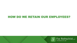 HOW DO WE RETAIN OUR EMPLOYEES?
 