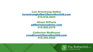 Lori Armstrong Halber
larmstronghalber@foxrothschild.com
215.918.3543
Alison DiFlorio
adiflorio@exudeinc.com
215.900.0379
Catherine Wadhwani
cwadhwani@foxrothschild.com
412.394.5540
 