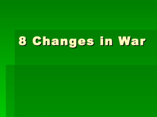 8 Changes in War 