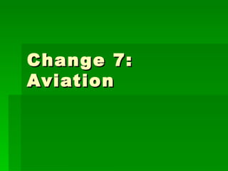 Change 7: Aviation 