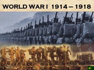 WORLD WAR I  1914 – 1918   #1 