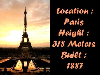 Location :  Paris   Height :  3 18  Meters  Built :  1 887 