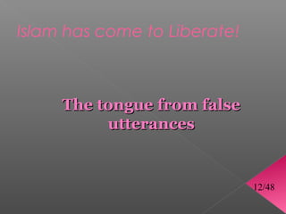 Islam has come to Liberate!



     The tongue from false
          utterances


                              12/48
 