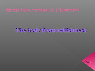 Islam has come to Liberate!


   The body from selfishness




                              13/48
 