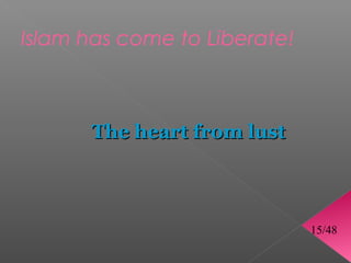 Islam has come to Liberate!



      The heart from lust



                              15/48
 