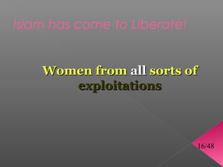 Islam has come to Liberate!


    Women from all sorts of
       exploitations



                              16/48
 