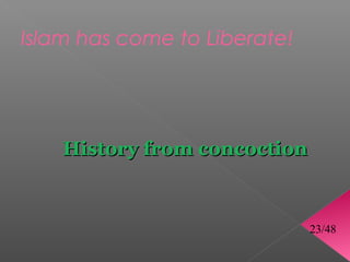 Islam has come to Liberate!




    History from concoction



                              23/48
 