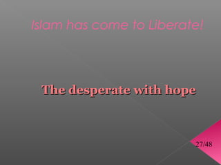 Islam has come to Liberate!




 The desperate with hope



                         27/48
 