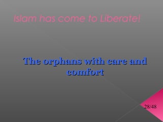 Islam has come to Liberate!



 The orphans with care and
         comfort


                              28/48
 