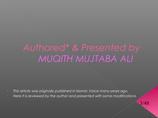 Authored* & Presented by
            MUQITH MUJTABA ALI


•   This article was originally published in Islamic Voice many years ago.
•   Here it is reviewed by the author and presented with some modifications.

                                                                               3/48
 
