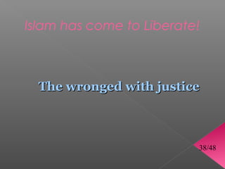 Islam has come to Liberate!



  The wronged with justice



                          38/48
 
