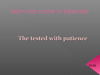 Islam has come to Liberate!



  The tested with patience



                             39/48
 