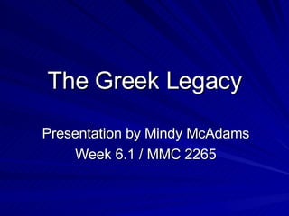 The Greek Legacy Presentation by Mindy McAdams Week 6.1 / MMC 2265 