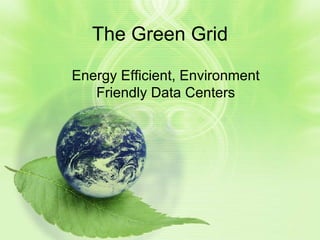 The Green Grid Energy Efficient, Environment Friendly Data Centers 