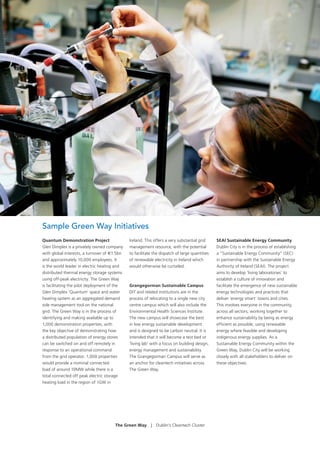 16




Sample Green Way Initiatives
Quantum Demonstration Project                 Ireland. This offers a very substantial grid     SEAI Sustainable Energy Community
Glen Dimplex is a privately owned company     management resource, with the potential          Dublin City is in the process of establishing
with global interests, a turnover of €1.5bn   to facilitate the dispatch of large quantities   a “Sustainable Energy Community” (SEC)
and approximately 10,000 employees. It        of renewable electricity in Ireland which        in partnership with the Sustainable Energy
is the world leader in electric heating and   would otherwise be curtailed.                    Authority of Ireland (SEAI). The project
distributed thermal energy storage systems                                                     aims to develop ‘living laboratories’ to
using off-peak electricity. The Green Way                                                      establish a culture of innovation and
is facilitating the pilot deployment of the   Grangegorman Sustainable Campus                  facilitate the emergence of new sustainable
Glen Dimplex ‘Quantum’ space and water        DIT and related institutions are in the          energy technologies and practices that
heating system as an aggregated demand        process of relocating to a single new city       deliver ‘energy smart’ towns and cities.
side management tool on the national          centre campus which will also include the        This involves everyone in the community,
grid. The Green Way is in the process of      Environmental Health Sciences Institute.         across all sectors, working together to
identifying and making available up to        The new campus will showcase the best            enhance sustainability by being as energy
1,000 demonstration properties, with          in low energy sustainable development            efﬁcient as possible, using renewable
the key objective of demonstrating how        and is designed to be carbon neutral. It is      energy where feasible and developing
a distributed population of energy stores     intended that it will become a test bed or       indigenous energy supplies. As a
can be switched on and off remotely in        ‘living lab’ with a focus on building design,    Sustainable Energy Community within the
response to an operational command            energy management and sustainability.            Green Way, Dublin City will be working
from the grid operator. 1,000 properties      The Grangegorman Campus will serve as            closely with all stakeholders to deliver on
would provide a nominal connected             an anchor for cleantech initiatives across       these objectives.
load of around 10MW while there is a          The Green Way.
total connected off peak electric storage
heating load in the region of 1GW in




                                      The Green Way       |   Dublin’s Cleantech Cluster
 