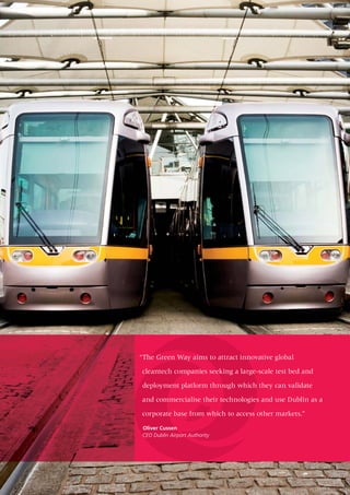 “The Green Way aims to attract innovative global

cleantech companies seeking a large-scale test bed and

deployment platform through which they can validate

and commercialise their technologies and use Dublin as a

corporate base from which to access other markets.”

 Oliver Cussen
 CEO Dublin Airport Authority
 