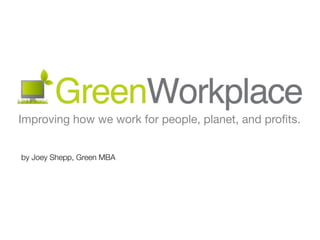 Improving how we work for people, planet, and proﬁts.


by Joey Shepp, Green MBA
 