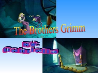 The Brothers Grimm By: Gabriella  