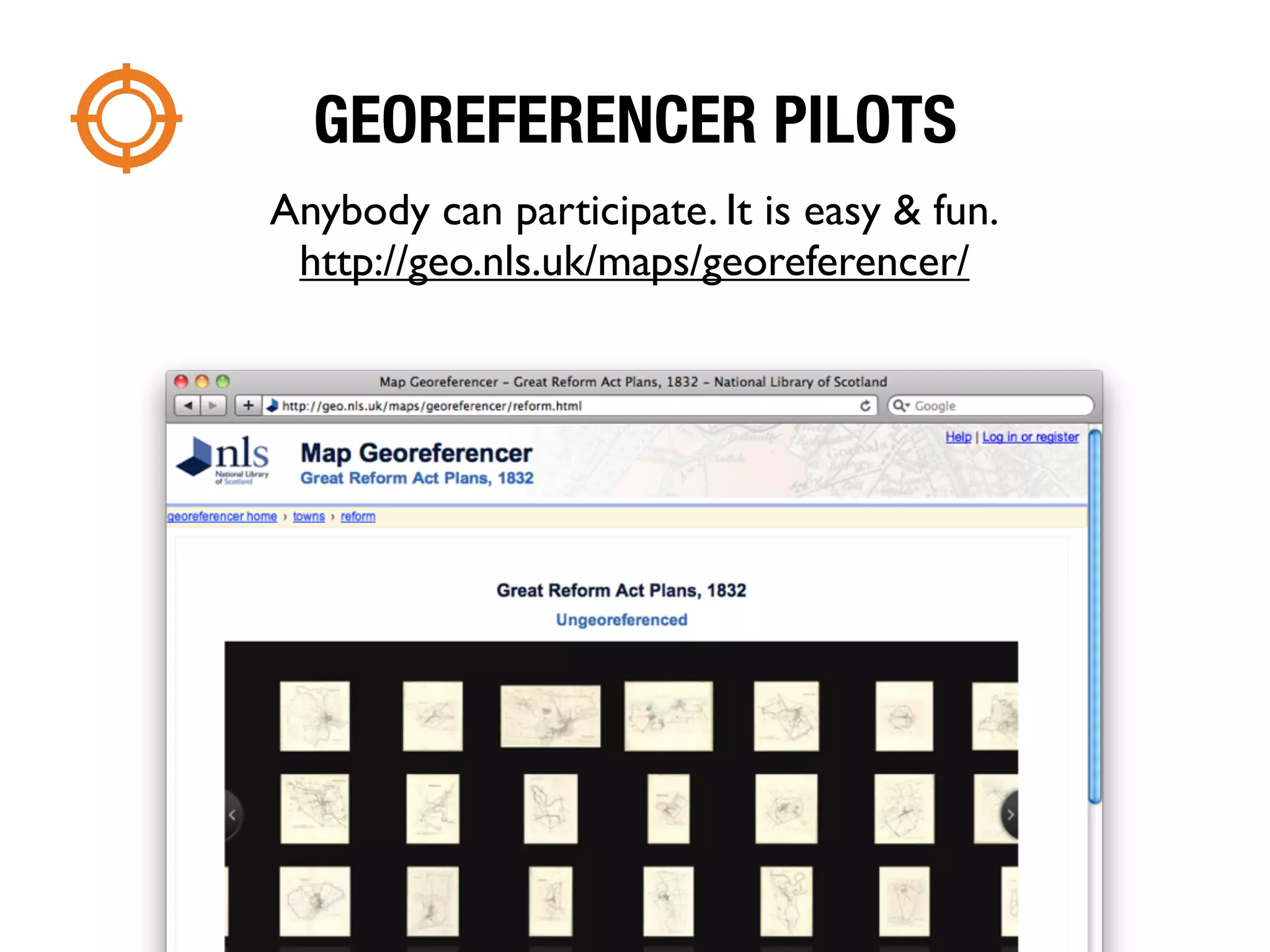 GEOREFERENCER PILOTS
Anybody can participate. It is easy & fun.
 http://geo.nls.uk/maps/georeferencer/
 