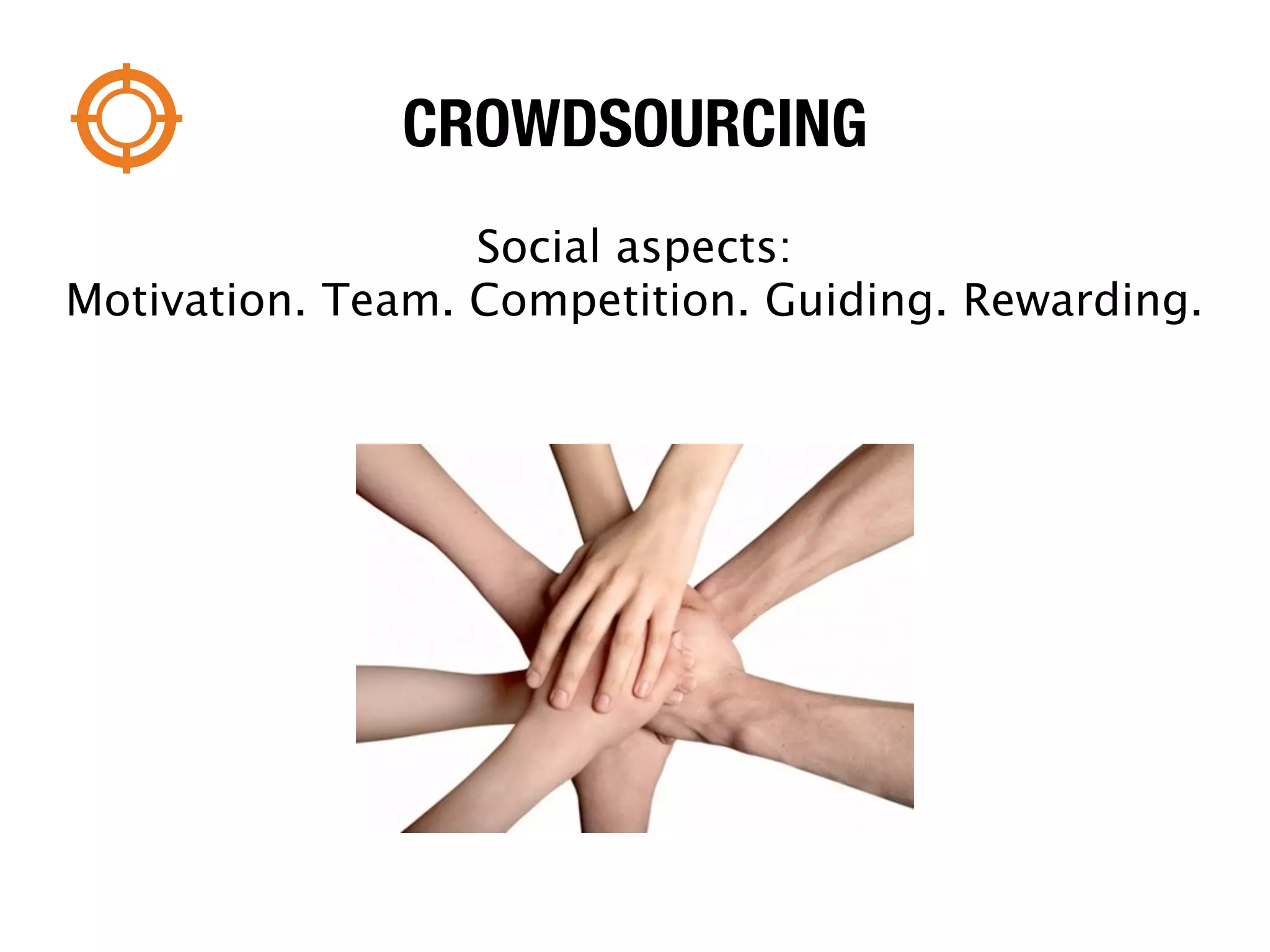CROWDSOURCING
                  Social aspects:
Motivation. Team. Competition. Guiding. Rewarding.
 