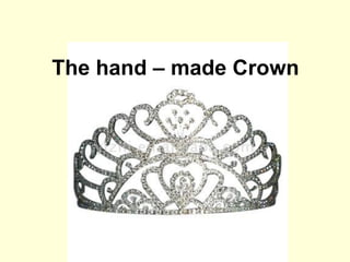 The hand – made Crown 