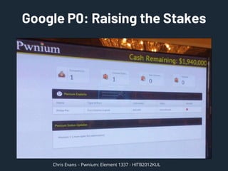 Google P0: Raising the Stakes
Chris Evans Ð Pwnium: Element 1337 - HITB2012KUL
 