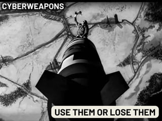CYBERWEAPONS
USE THEM OR LOSE THEM
 