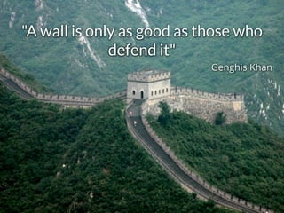 defend
"A wall is only as good as those who
defend it"
Genghis Khan
 