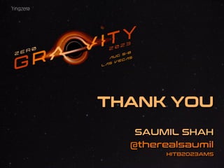 THANK YOU
SAUMIL SHAH
@therealsaumil
HITB2023AMS
ringzer¿
AUG 5-8
LAS VEGAS
 