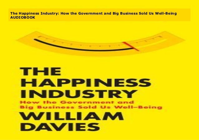 The Happiness Industry How The Government And Big Business Sold Us W