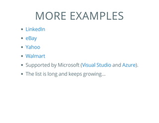 MORE EXAMPLES
Supported by Microsoft ( and ).
The list is long and keeps growing...
LinkedIn
eBay
Yahoo
Walmart
Visual Studio Azure
 