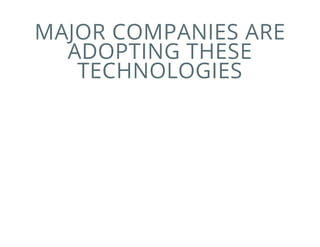 MAJOR COMPANIES ARE
ADOPTING THESE
TECHNOLOGIES
 